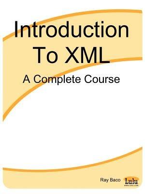 Introduction To XML: A Complete Course - Ray Baco - cover