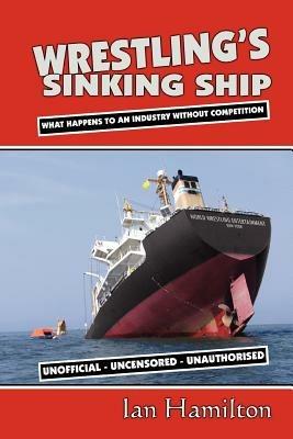 Wrestling's Sinking Ship: What Happens To An Industry Without Competition - Ian Hamilton - cover