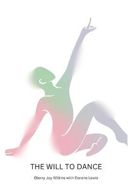The Will to Dance: Based on the Life Story of How Dorene Lewis Has Overcome - Ebony Joy Wilkins - cover