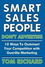 Smart Sales People Don't Advertise: 10 Ways To Outsmart Your Competition With Guerilla Marketing