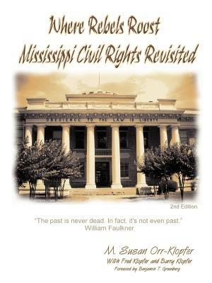 Where Rebels Roost... Mississippi Civil Rights Revisited - MBA , Susan Klopfer,Ph.D., Fred Klopfer,Esq. , Barry Klopfer - cover