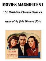 Movies Magnificent: 150 Must-See Cinema Classics - John Reid - cover