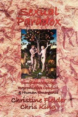 Sexual Paradox: Complementarity, Reproductive Conflict and Human Emergence - Christine Fielder,Chris King - cover