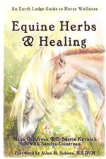 Equine Herbs & Healing: An Earth Lodge Guide to Horse Wellness