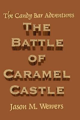 The Candy Bar Adventures: The Battle of Caramel Castle - Jason Wewers - cover