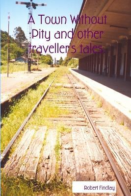 A Town Without Pity and Other Traveller's Tales. - Robert Findlay - cover