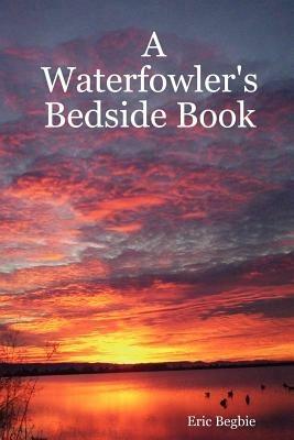 A Waterfowler's Bedside Book - Eric, Begbie - cover