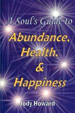 A Soul's Guide to Abundance, Health and Happiness