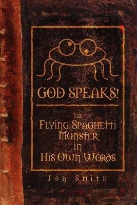GOD SPEAKS! The Flying Spaghetti Monster in His Own Words - Jon Smith - cover