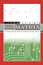 The Invisible Matrix: Evolution of Altruism, Culture, Human Behavior, & the Memory Network