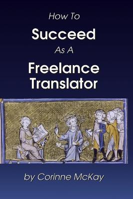 How to Succeed as a Freelance Translator - Corinne McKay - cover