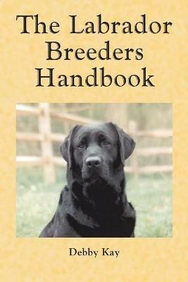 The Labrador Breeder's Handbook - Debby Kay - cover