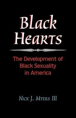Black Hearts: The Development of Black Sexuality in America - Nick J. Myers - cover