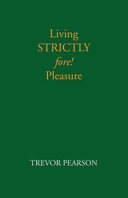 Living Strictly Fore! Pleasure - Trevor Pearson - cover