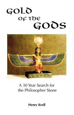 Gold of the Gods: A 30 Year Search for the Philospher Stone - Henry Kroll - cover