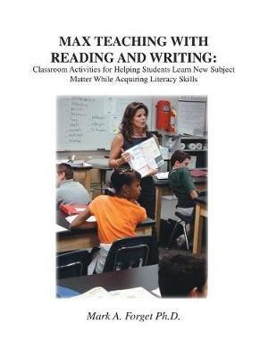 MAX Teaching with Reading and Writing: Classroom Activities to Help Students Learn Subject Matter While Acquiring New Skills - Mark A. Forget - cover