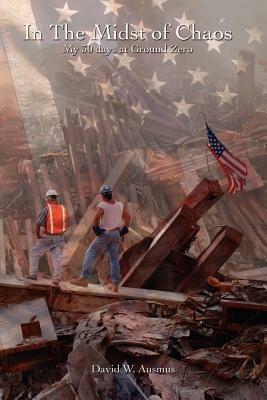 In the Midst of Chaos: My 30 Days at Ground Zero - David W. Ausmus - cover