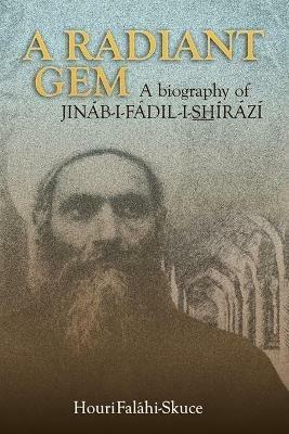 A Radiant Gem - a Biography of Jinab-I-Fadil-I-ShIrazi - Houri Falahi-Skuce - cover