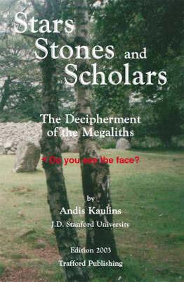 Stars, Stones and Scholars: The Decipherment of the Megaliths as an Ancient Survey of the Earth by Astronomy - Andis Kaulins - cover