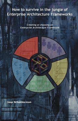 How to Survive in the Jungle of Enterprise Architecture Framework: Creating or Choosing an Enterprise Architecture Framework - Jaap Schekkerman - cover