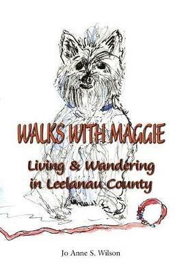 Walks with Maggie: Living and Wandering in Leelanau County - Jo Anne S. Wilson - cover