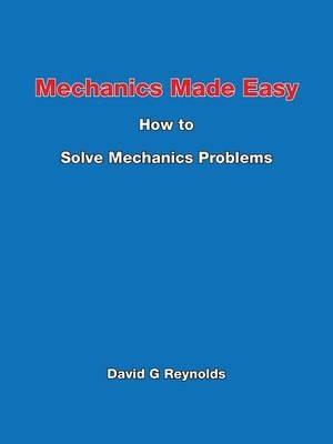 Mechanics Made Easy: How to Solve Mechanics Problems - David G. Reynolds - cover
