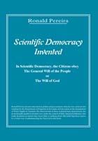 Scientific Democracy Invented: The Citizens Obey the General Will of the People or the Will of God - Ronald Pereira - cover