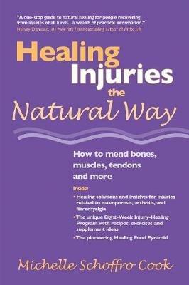 Healing Injuries the Natural Way: How to Mend Bones, Muscles, Tendons and More - Michelle Schoffro Cook - cover
