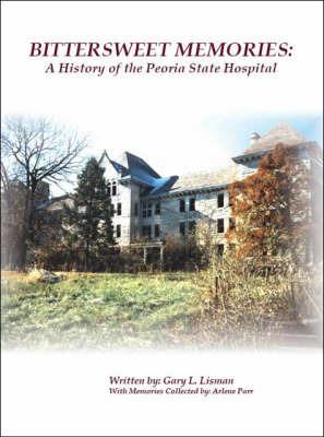 Bittersweet Memories: A History of the Peoria State Hospital - Gary L. Lisman - cover