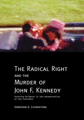 The Radical Right and the Murder of John F. Kennedy: Stunning Evidence in the Assassination of the President - Harrison Edward Livingstone - cover