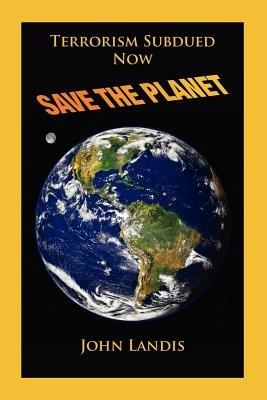 Terrorism Subdued: Now Save the Planet - John Landis - cover