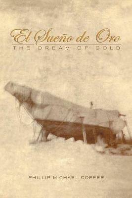 El Sueno De Oro: The Dream of Gold - Phillip Michael Coffee - cover