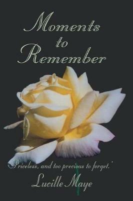Moments to Remember: 'Priceless, and too precious to forget.' - Lucille Maye - cover