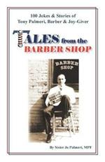 Tales from the Barber Shop: 100 Jokes & Stories of Tony Palmeri, Barber & Joy-Giver