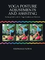 Yoga Posture Adjustments and Assisting: An Insightful Guide for Yoga Teachers and Students - Stephanie Pappas - cover
