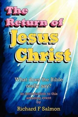 The Return of Jesus Christ: What Does the Bible Really Say? - Richard F Salmon - cover