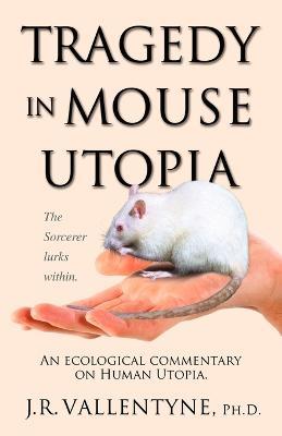 Tragedy in Mouse Utopia: An Ecological Commentary on Human Utopia - J.R. Vallentyne - cover