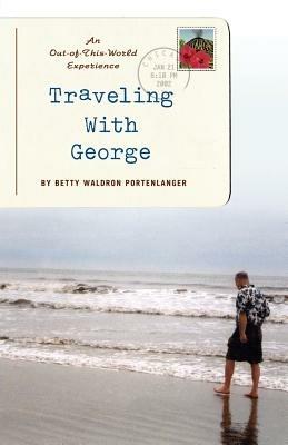 Traveling with George: An Out-of-this-world Experience - Betty Waldron Portenlanger - cover