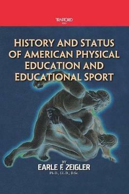 History and Status of American Physical Education and Educational Sport - Earle F. Zeigler - cover