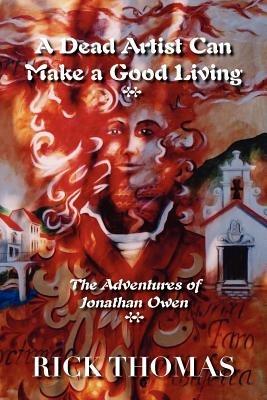 A Dead Artist Can Make a Good Living: The Adventures of Jonathan Owen - Rick Thomas - cover