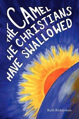 The Camel We Christians Have Swallowed - Ruth Richardson - cover