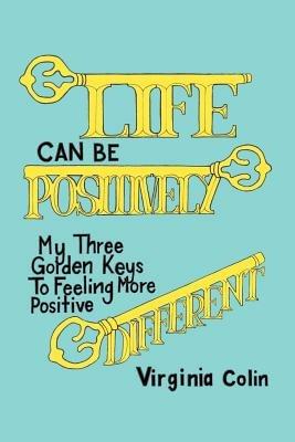 Life Can be Positively Different: A Positive Approach to Fulfilling Relationships - Virginia Colin - cover