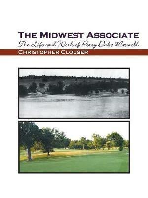 The Midwest Associate: The Life and Work of Perry Duke Maxwell - Christopher Clouser - cover