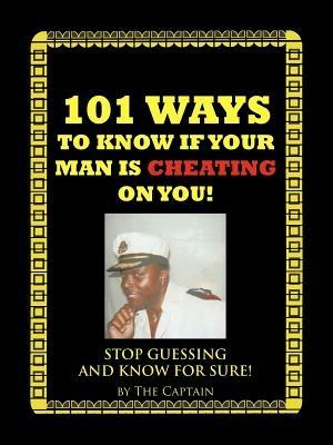101 Ways to Know If Your Man is Cheating on You!: Stop Guessing and Know for Sure! - Captain The Captain - cover