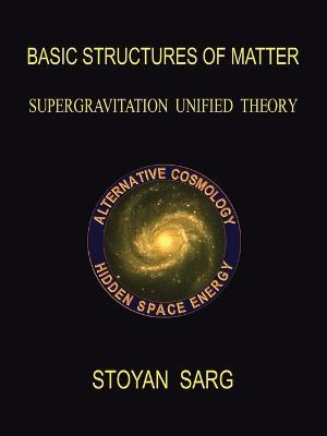 Basic Structures of Matter: Supergravitation Unified Theory - Stoyan Sarg - cover