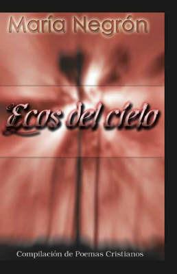 Ecos Del Cielo: Compilacion De Poemas Cristianos - Maria Negron - cover