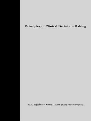 Principles of Clinical Decision Making - H F Jeejeebhoy,Jeejeebhoy Mbbs (Lond ) Phd (McGill) Fr - cover
