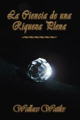 La Ciencia De Una Riqueza Plena - Wallace D. Wattles - cover