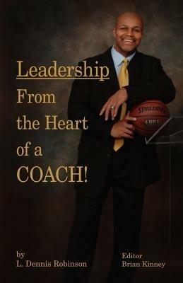 Leadership from the Heart of a Coach! - L. Dennis Robinson - cover
