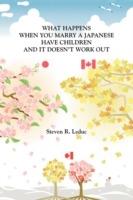What Happens When You Marry a Japanese Have Children and it Doesn't Work Out - Steven R. Leduc - cover
